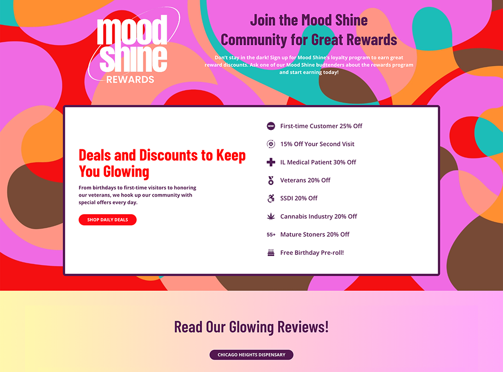 Bottom section of the Mood Shine dispensary homepage with a bright, colorful abstract background promoting the Mood Shine Rewards program. On the left, a bold headline reads 'Deals and Discounts to Keep You Glowing' with a red 'Shop Daily Deals' button. The right side lists available discounts: 25% off for first-time customers, 15% off second visit, 30% off for IL medical patients, 20% off for veterans, SSDI recipients, cannabis industry workers, and seniors (55+), plus a free birthday pre-roll. Below, a pink gradient banner invites users to 'Read Our Glowing Reviews!' with a 'Chicago Heights Dispensary' button.